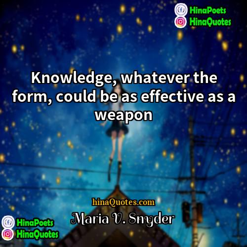 Maria V Snyder Quotes | Knowledge, whatever the form, could be as